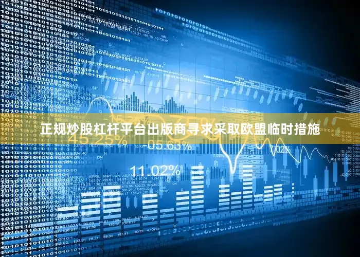正规炒股杠杆平台出版商寻求采取欧盟临时措施