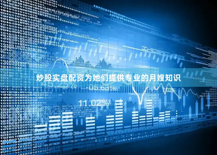 炒股实盘配资为她们提供专业的月嫂知识
