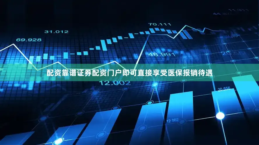 配资靠谱证券配资门户即可直接享受医保报销待遇