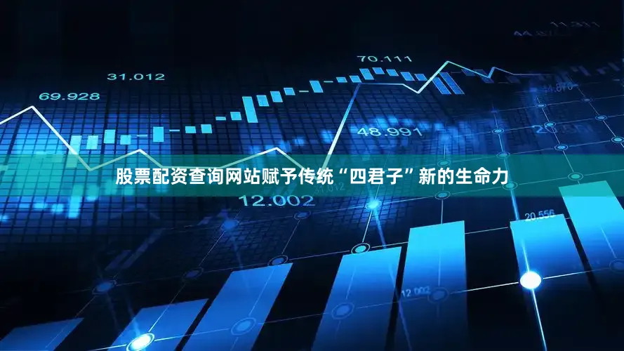 股票配资查询网站赋予传统“四君子”新的生命力